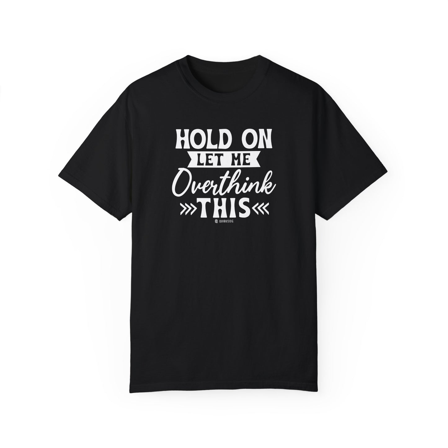 Funny Unisex Garment-Dyed T-shirt, Sarcastic Quote Tee, Overthinker Humor Shirt, Casual Top, Gift for Comedy Lover, Graphic Tee for Men and - Quirkside Creations