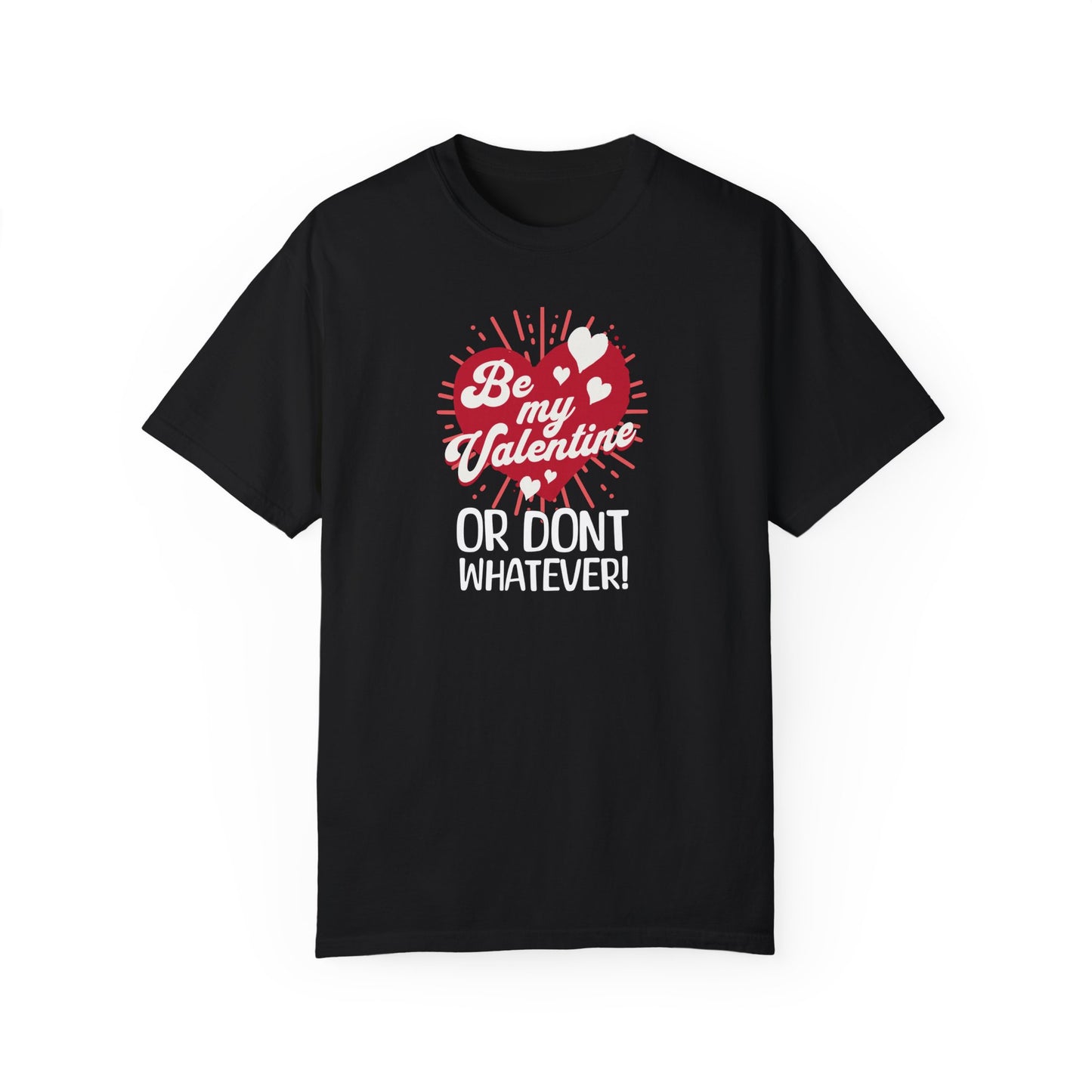 Sassy Valentines Unisex T-shirt, Funny Sarcastic Tee, Powerful Independent Women, Be My Valentine Shirt, Gift for Him or Her, Garment-Dyed