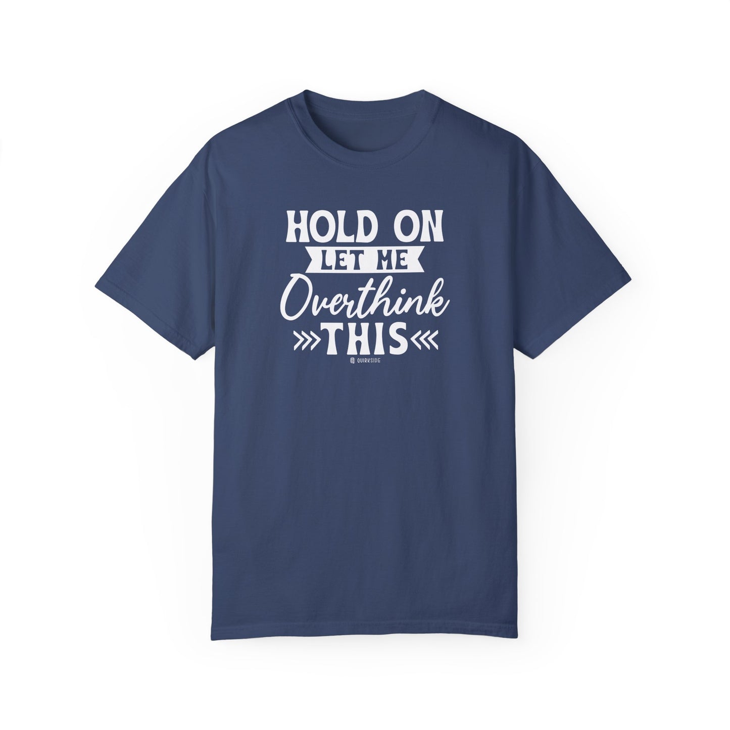 Funny Unisex Garment-Dyed T-shirt, Sarcastic Quote Tee, Overthinker Humor Shirt, Casual Top, Gift for Comedy Lover, Graphic Tee for Men and - Quirkside Creations
