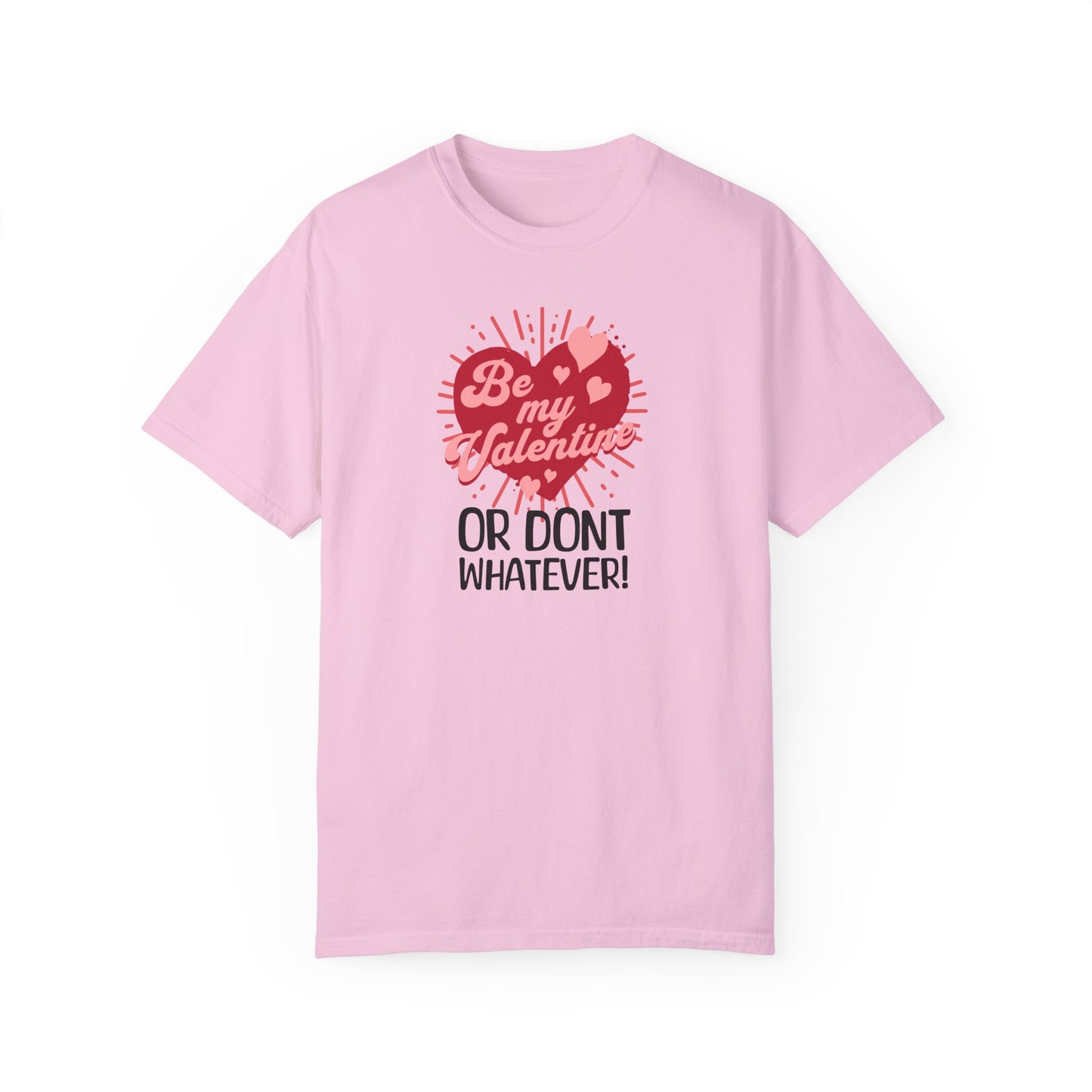 Sassy Valentines Unisex T-shirt, Funny Sarcastic Tee, Powerful Independent Women, Be My Valentine Shirt, Gift for Him or Her, Garment-Dyed