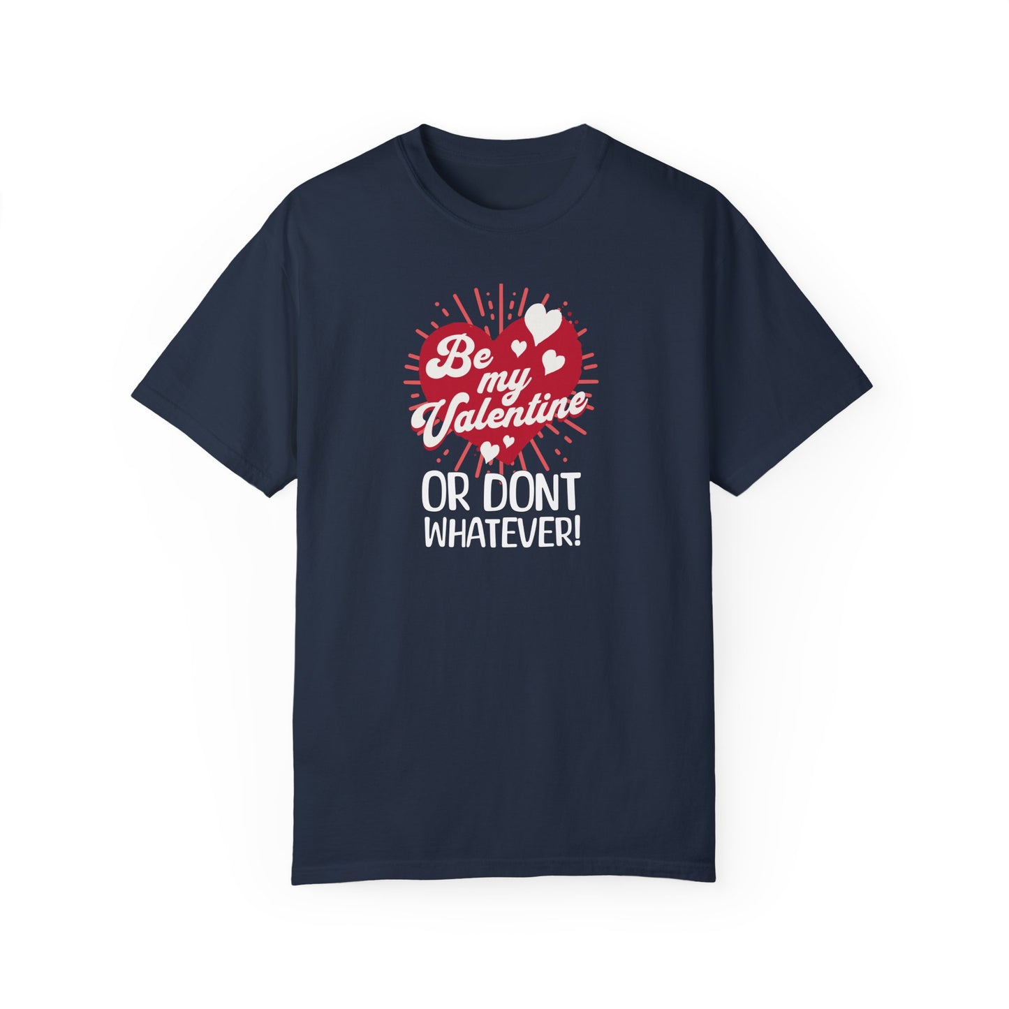 Sassy Valentines Unisex T-shirt, Funny Sarcastic Tee, Powerful Independent Women, Be My Valentine Shirt, Gift for Him or Her, Garment-Dyed