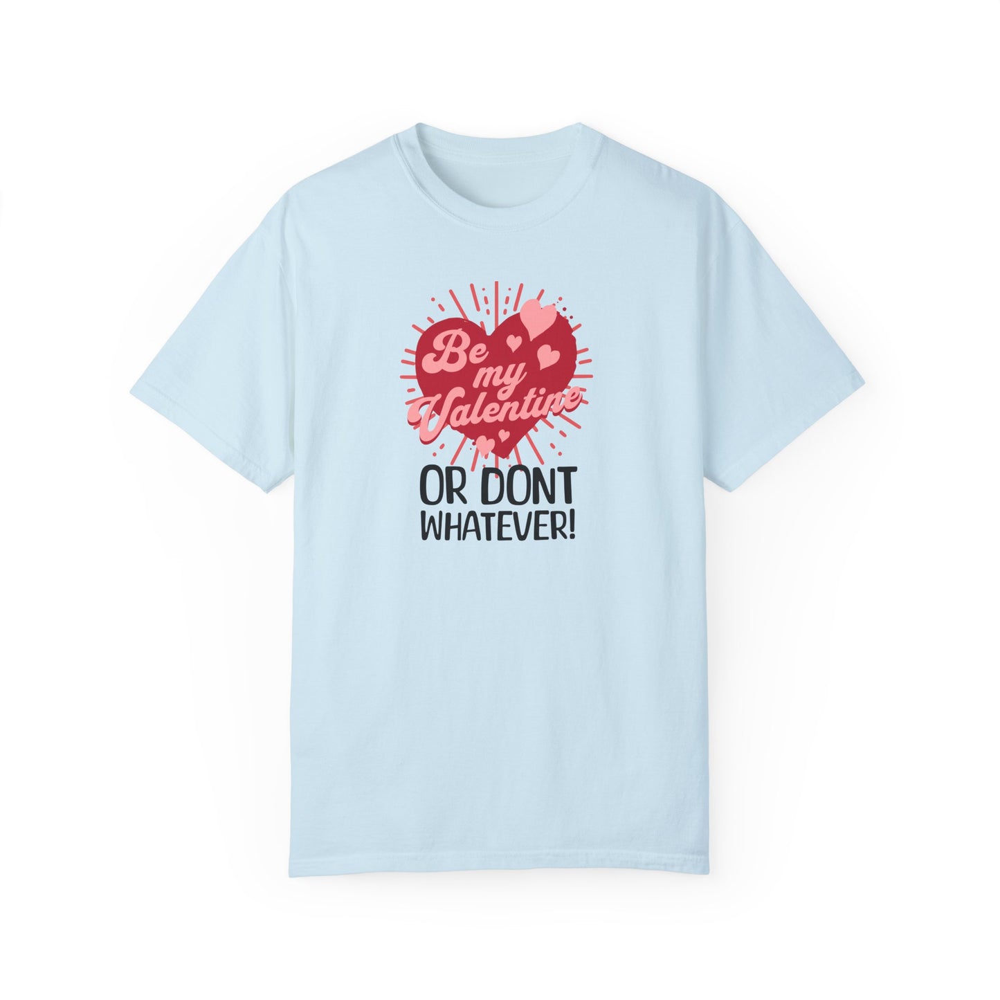 Sassy Valentines Unisex T-shirt, Funny Sarcastic Tee, Powerful Independent Women, Be My Valentine Shirt, Gift for Him or Her, Garment-Dyed