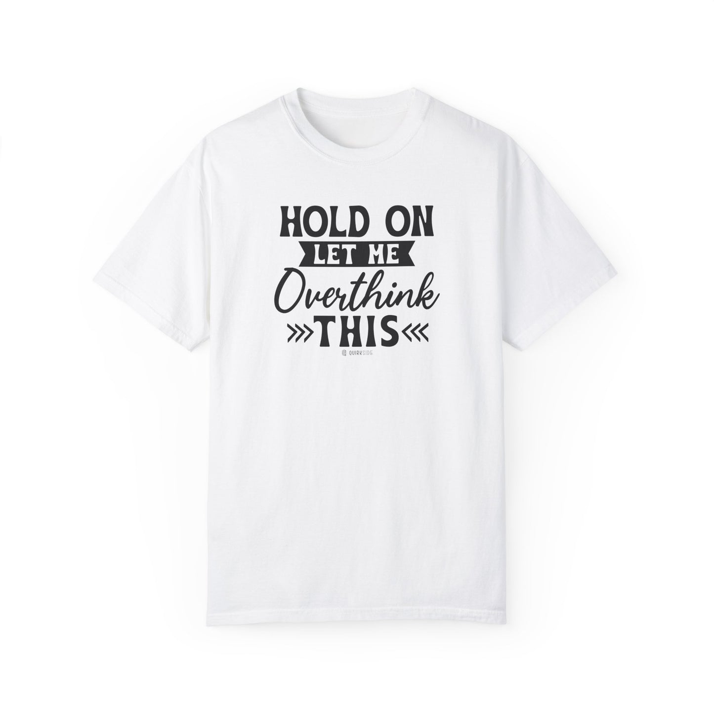 Funny Unisex Garment-Dyed T-shirt, Sarcastic Quote Tee, Overthinker Humor Shirt, Casual Top, Gift for Comedy Lover, Graphic Tee for Men and - Quirkside Creations