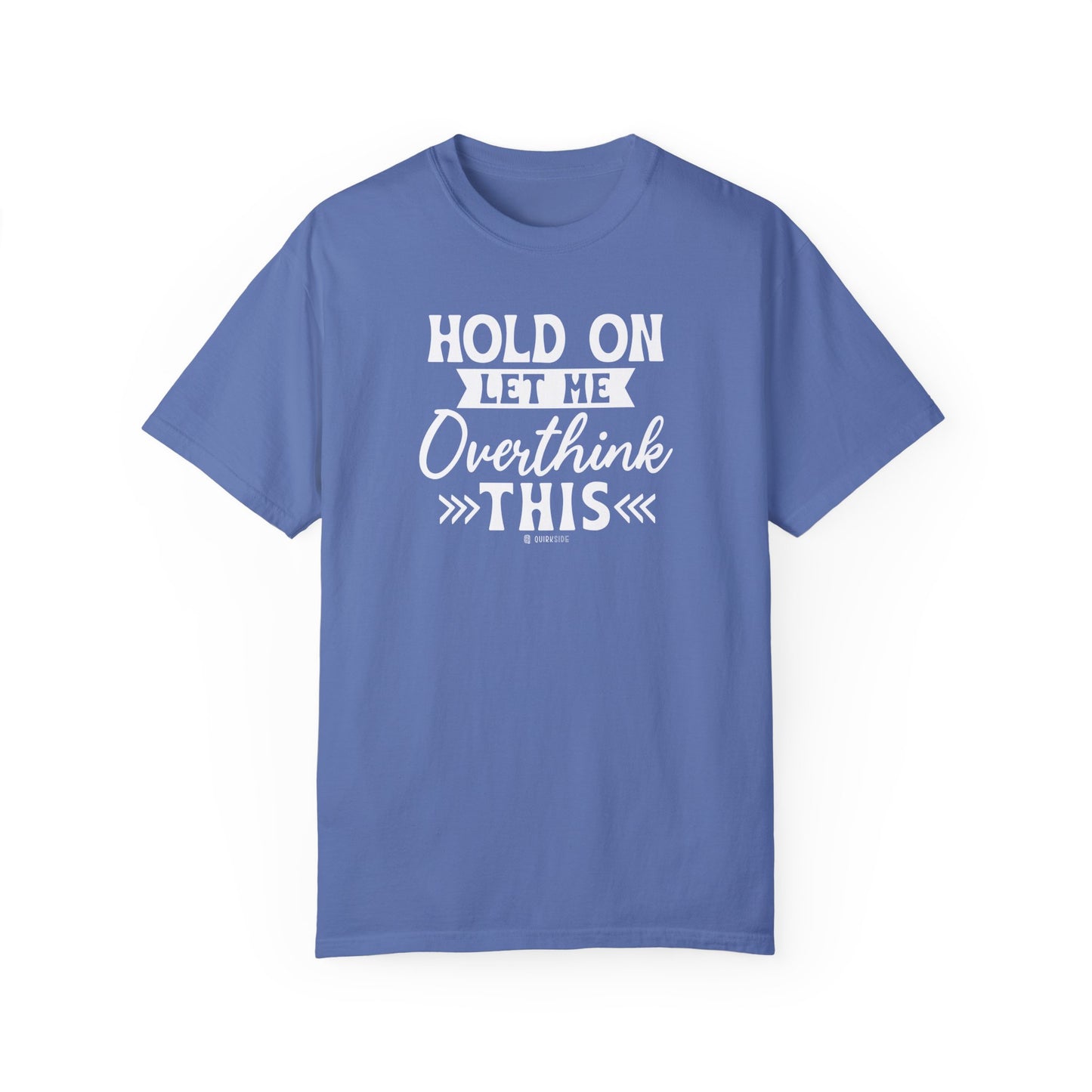 Funny Unisex Garment-Dyed T-shirt, Sarcastic Quote Tee, Overthinker Humor Shirt, Casual Top, Gift for Comedy Lover, Graphic Tee for Men and - Quirkside Creations