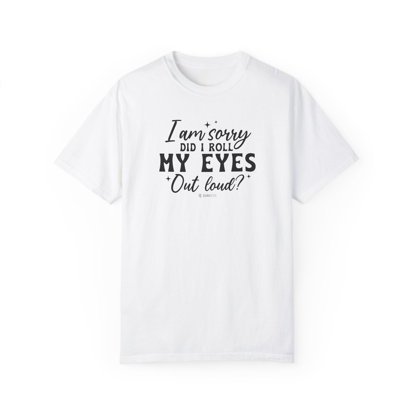 Sarcastic Unisex Tee, Garment-Dyed Tshirt, Funny Graphic Tee, Humorous Shirt, Gift for Sarcasm Lover - Quirkside Creations