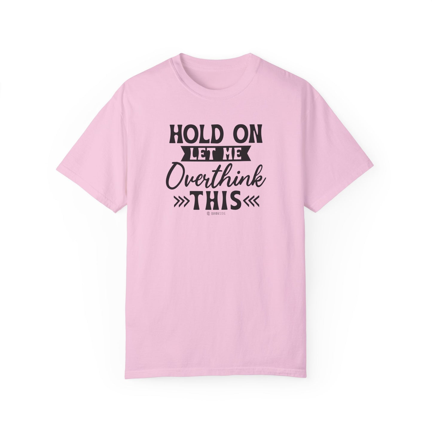 Funny Unisex Garment-Dyed T-shirt, Sarcastic Quote Tee, Overthinker Humor Shirt, Casual Top, Gift for Comedy Lover, Graphic Tee for Men and - Quirkside Creations