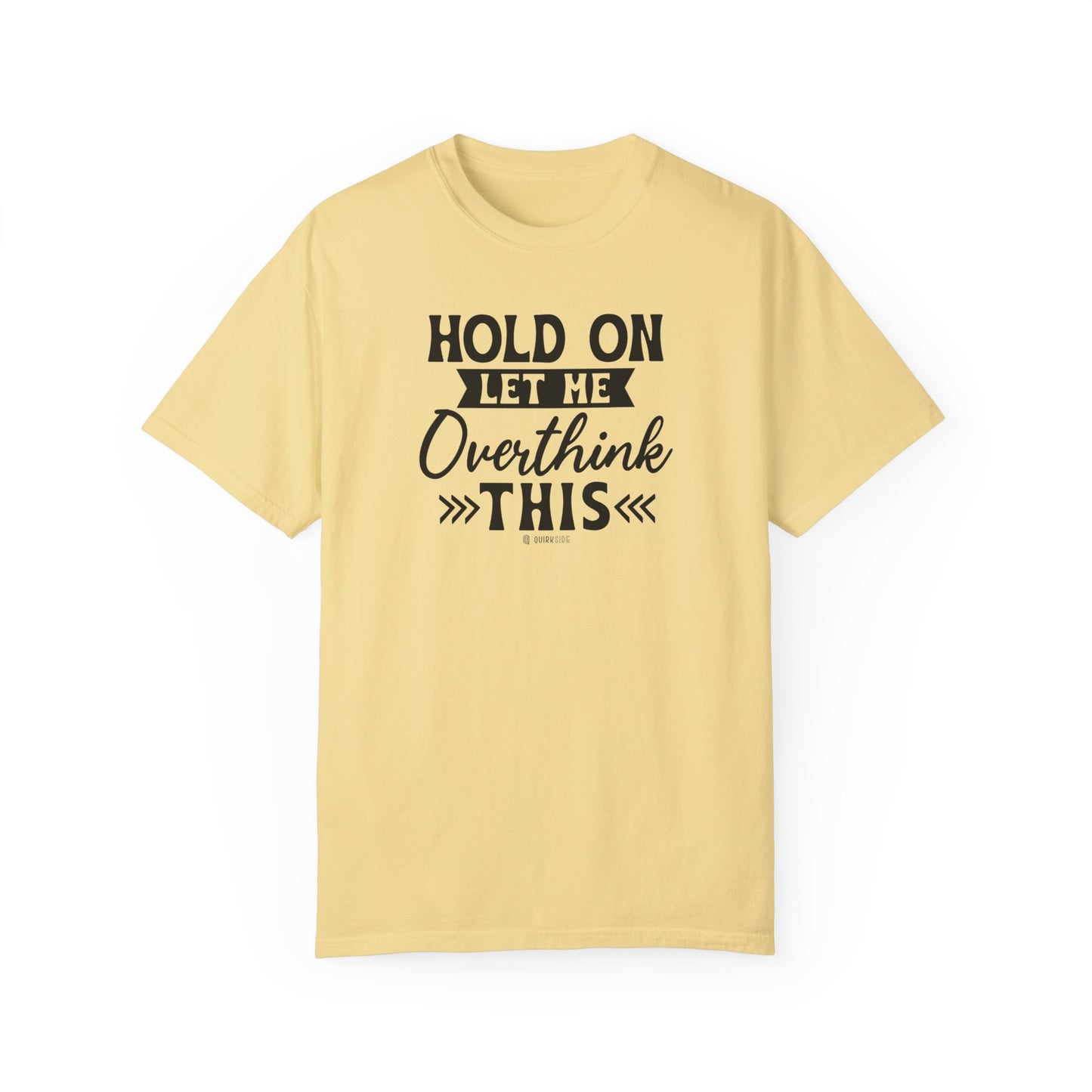 Funny Unisex Garment-Dyed T-shirt, Sarcastic Quote Tee, Overthinker Humor Shirt, Casual Top, Gift for Comedy Lover, Graphic Tee for Men and - Quirkside Creations