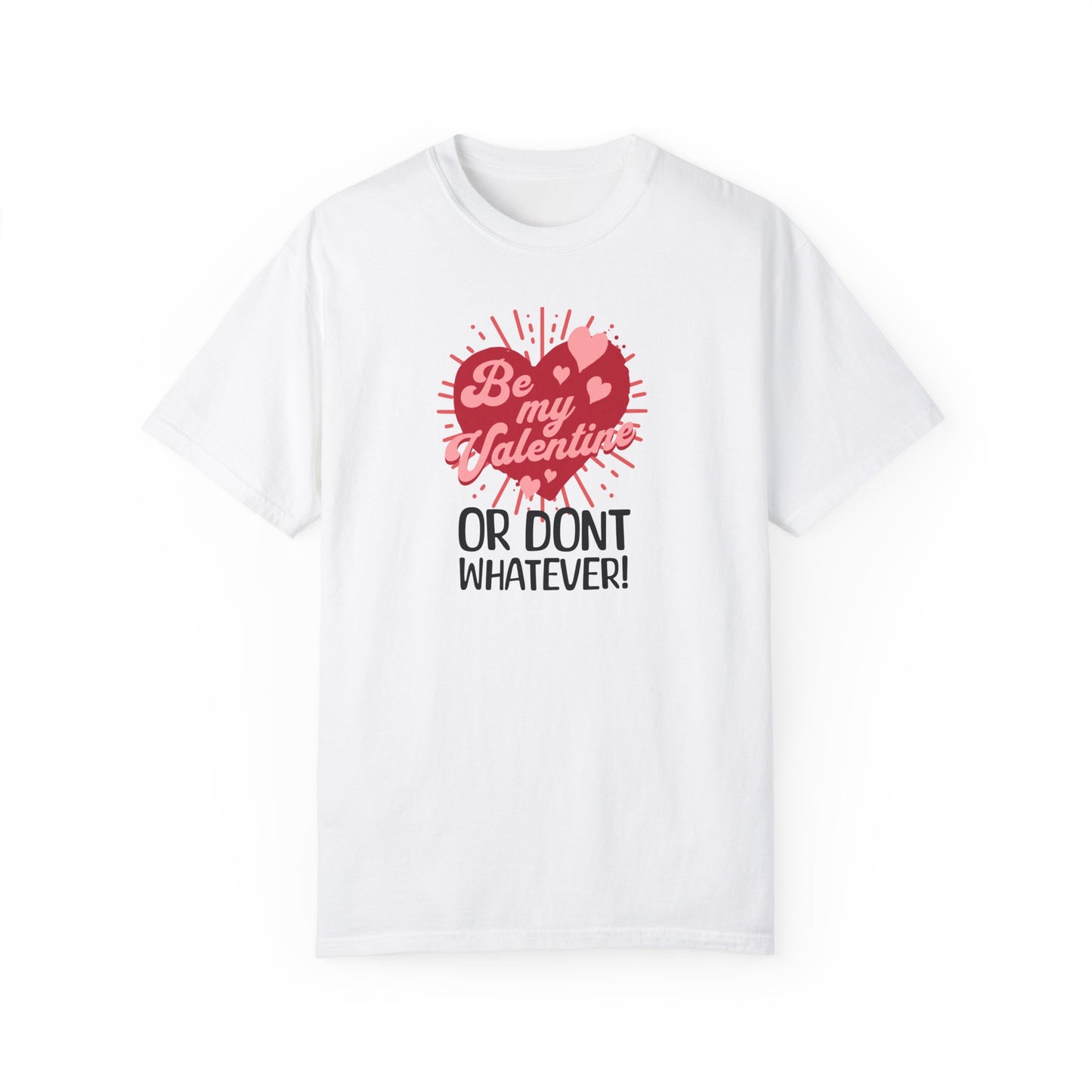 Sassy Valentines Unisex T-shirt, Funny Sarcastic Tee, Powerful Independent Women, Be My Valentine Shirt, Gift for Him or Her, Garment-Dyed