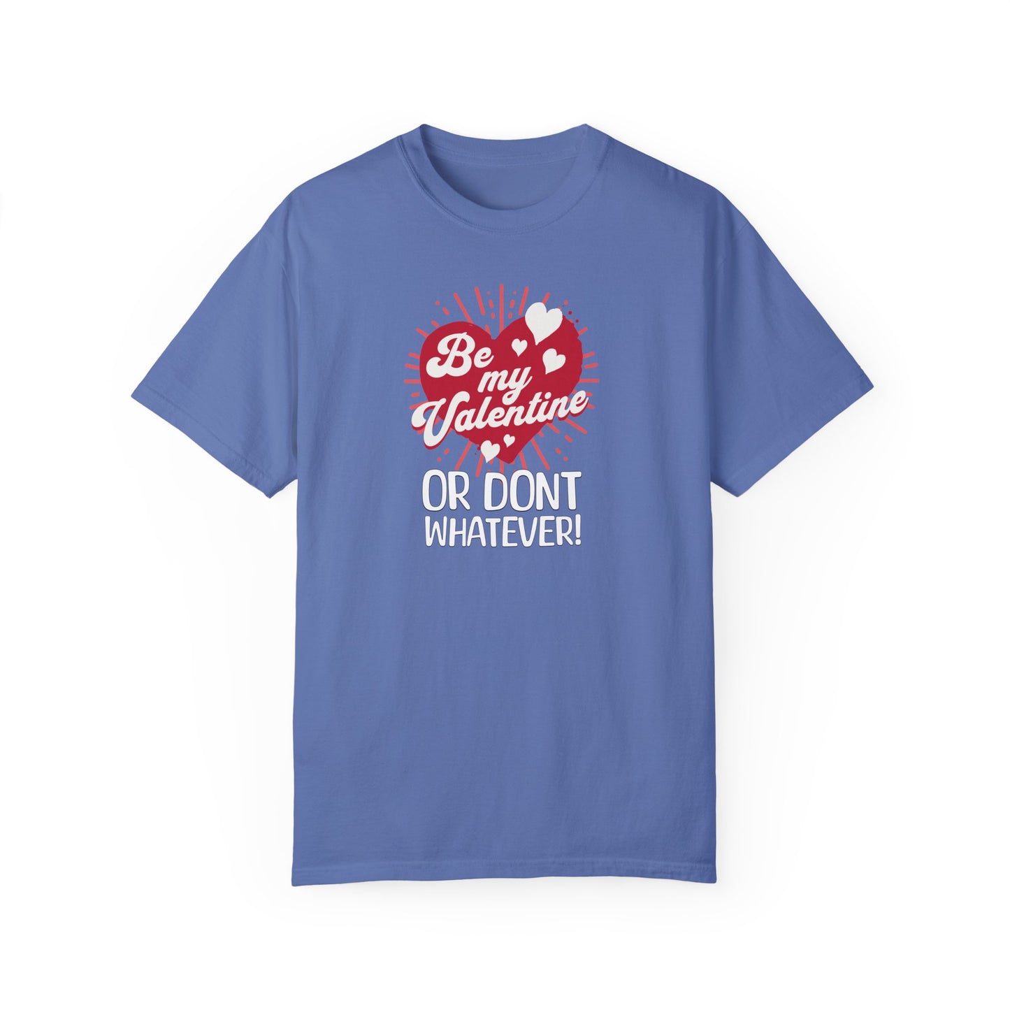 Sassy Valentines Unisex T-shirt, Funny Sarcastic Tee, Powerful Independent Women, Be My Valentine Shirt, Gift for Him or Her, Garment-Dyed