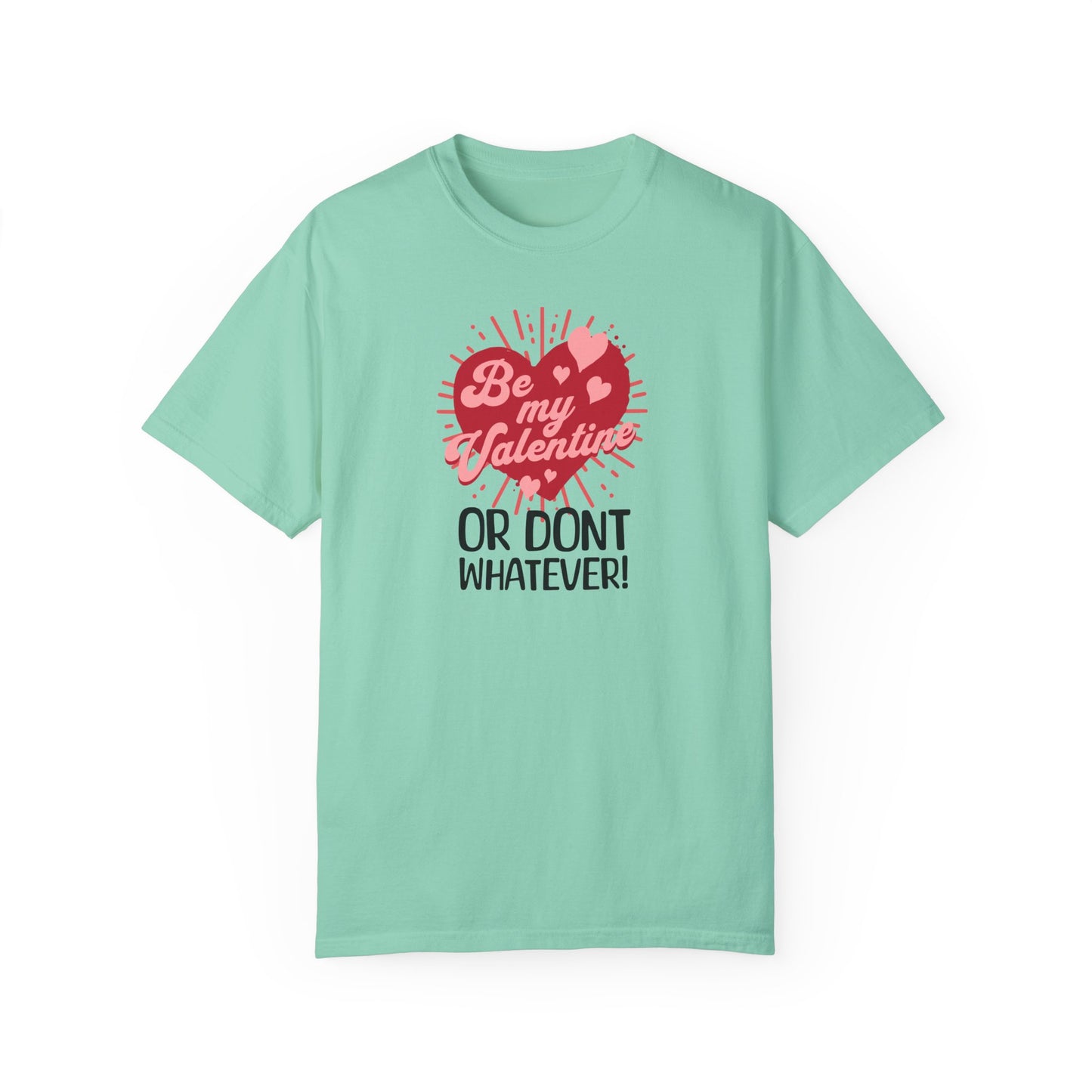 Sassy Valentines Unisex T-shirt, Funny Sarcastic Tee, Powerful Independent Women, Be My Valentine Shirt, Gift for Him or Her, Garment-Dyed