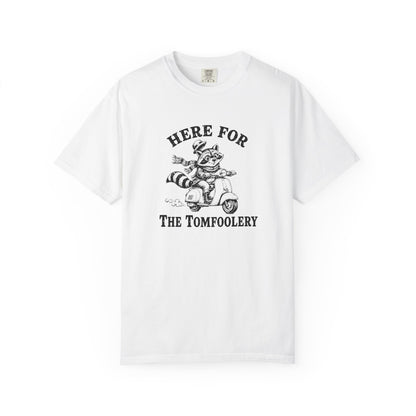 Funny Unhinged Tee — "Here for the Tomfoolery" T-Shirt