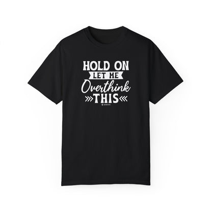 Funny Unisex Garment-Dyed T-shirt, Sarcastic Quote Tee, Overthinker Humor Shirt, Casual Top, Gift for Comedy Lover, Graphic Tee for Men and - Quirkside Creations