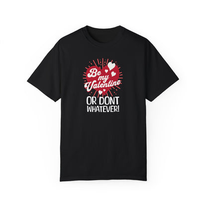 Sassy Valentines Unisex T-shirt, Funny Sarcastic Tee, Powerful Independent Women, Be My Valentine Shirt, Gift for Him or Her, Garment-Dyed