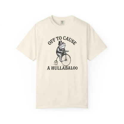 Funny Unhinged Tee — "Off to Cause a Hullabaloo" T-Shirt