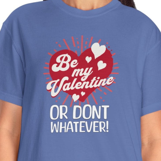 Sassy Valentines Unisex T-shirt, Funny Sarcastic Tee, Powerful Independent Women, Be My Valentine Shirt, Gift for Him or Her, Garment-Dyed