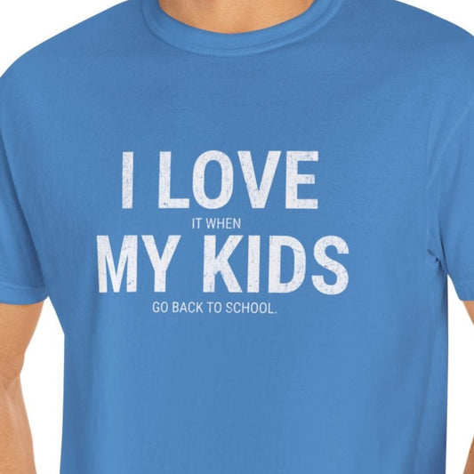 Parenting Humor T-shirt: I LOVE IT WHEN MY KIDS GO BACK TO SCHOOL