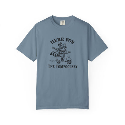 Funny Unhinged Tee — "Here for the Tomfoolery" T-Shirt