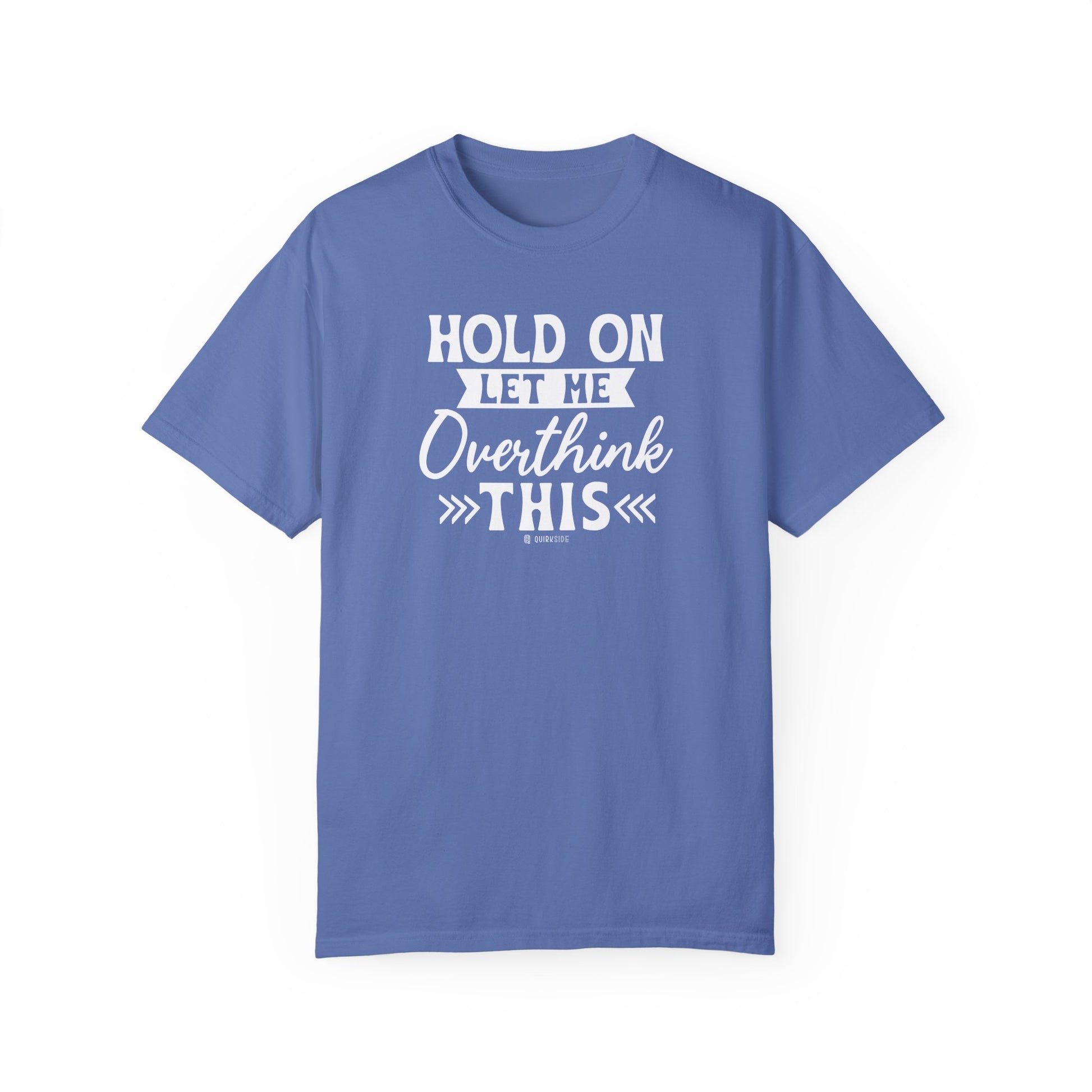Funny Unisex Garment-Dyed T-shirt, Sarcastic Quote Tee, Overthinker Humor Shirt, Casual Top, Gift for Comedy Lover, Graphic Tee for Men and - Quirkside Creations