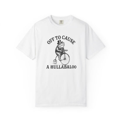 Funny Unhinged Tee — "Off to Cause a Hullabaloo" T-Shirt