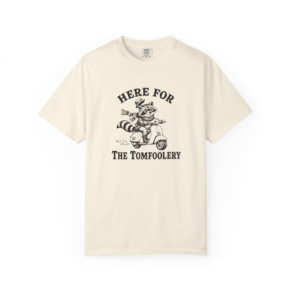 Funny Unhinged Tee — "Here for the Tomfoolery" T-Shirt