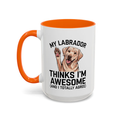 Labrador Coffee Mug – My Labrador Thinks I'm Awesome (Unique Gift for Dog Lovers, Pet Owners, Fun Coffee Cup)
