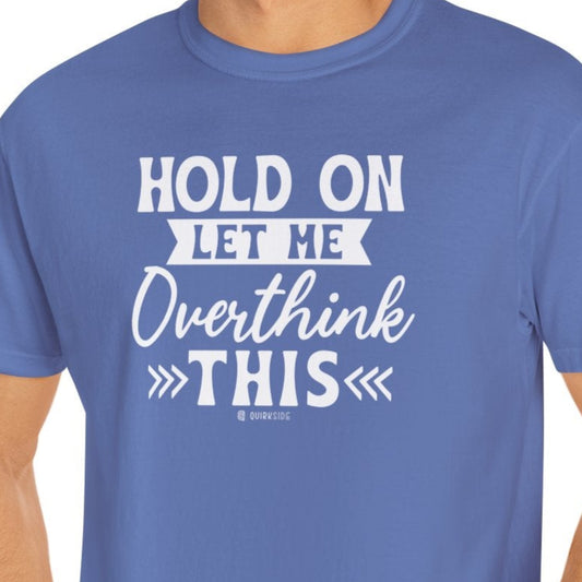 Funny Unisex Garment-Dyed T-shirt, Sarcastic Quote Tee, Overthinker Humor Shirt, Casual Top, Gift for Comedy Lover, Graphic Tee for Men and - Quirkside Creations