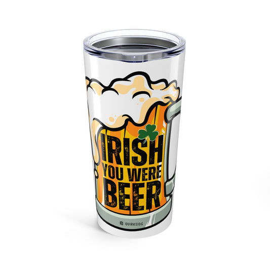 Tumbler 20oz - Irish You Were Beer Funny Gift Cup