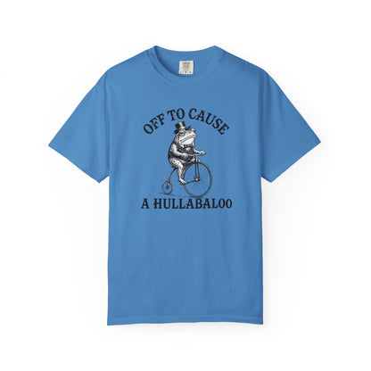 Funny Unhinged Tee — "Off to Cause a Hullabaloo" T-Shirt