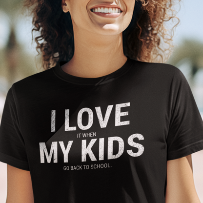 Parenting Humor T-shirt: I LOVE IT WHEN MY KIDS GO BACK TO SCHOOL